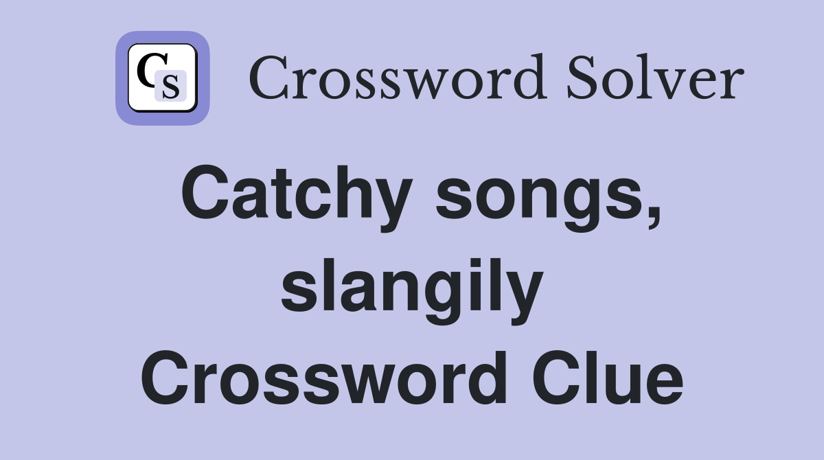Catchy songs, slangily Crossword Clue Answers Crossword Solver